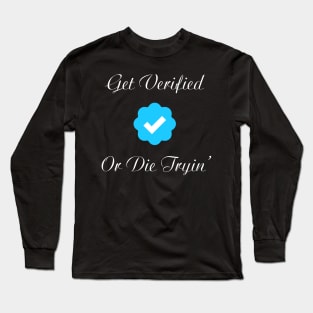 get verified or die trying Long Sleeve T-Shirt